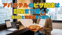 アパホテルのピザ配達は部屋まで届く？頼み方と注意点をご紹介！