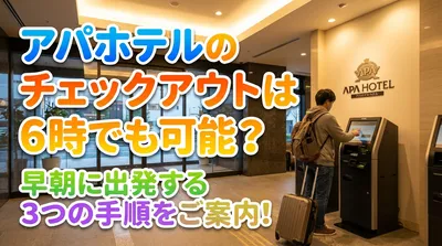 アパホテルのチェックアウトは6時でも可能？早朝に出発する3つの手順をご案内！