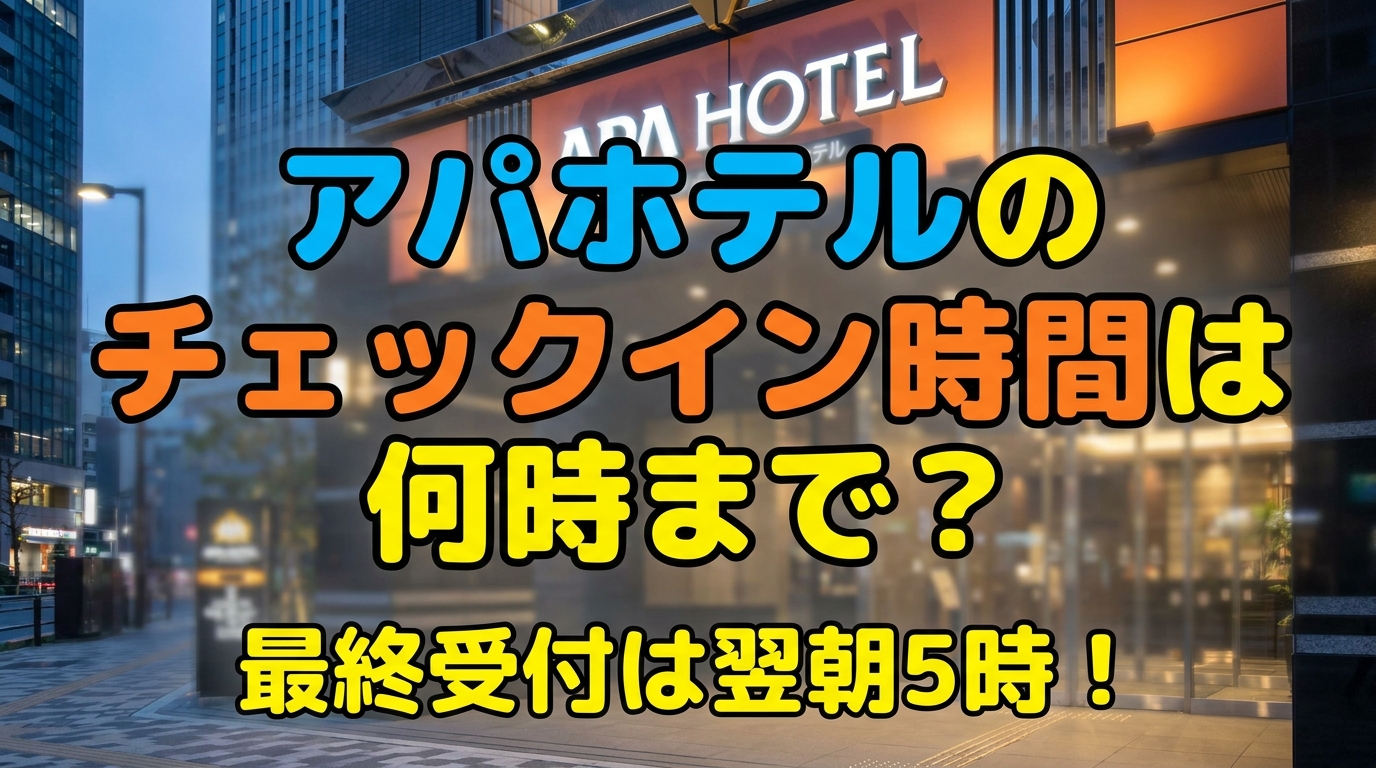 アパホテルのチェックイン時間は何時まで？最終受付は翌朝5時！
