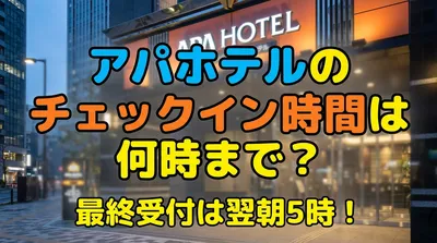 アパホテルのチェックイン時間は何時まで？最終受付は翌朝5時！