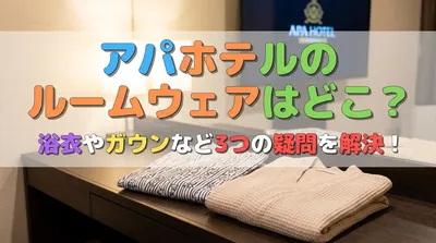 アパホテルのルームウェアはどこ？浴衣やガウンなど3つの疑問を解決！