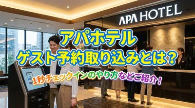 アパホテル ゲスト予約取り込みとは？1秒チェックインのやり方などご紹介！