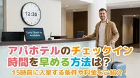アパホテルのチェックイン時間を早める方法は？15時前に入室する条件や料金をご紹介！
